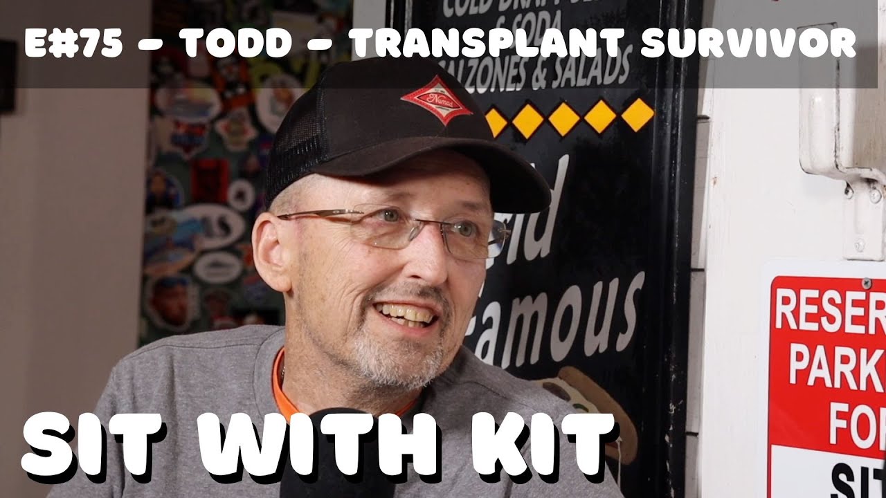 Sit With Kit - Episode #75 - Todd - Transplant Survivor
