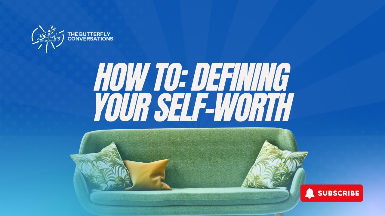 How to: Defining your self worth- The Butterfly Conversations.