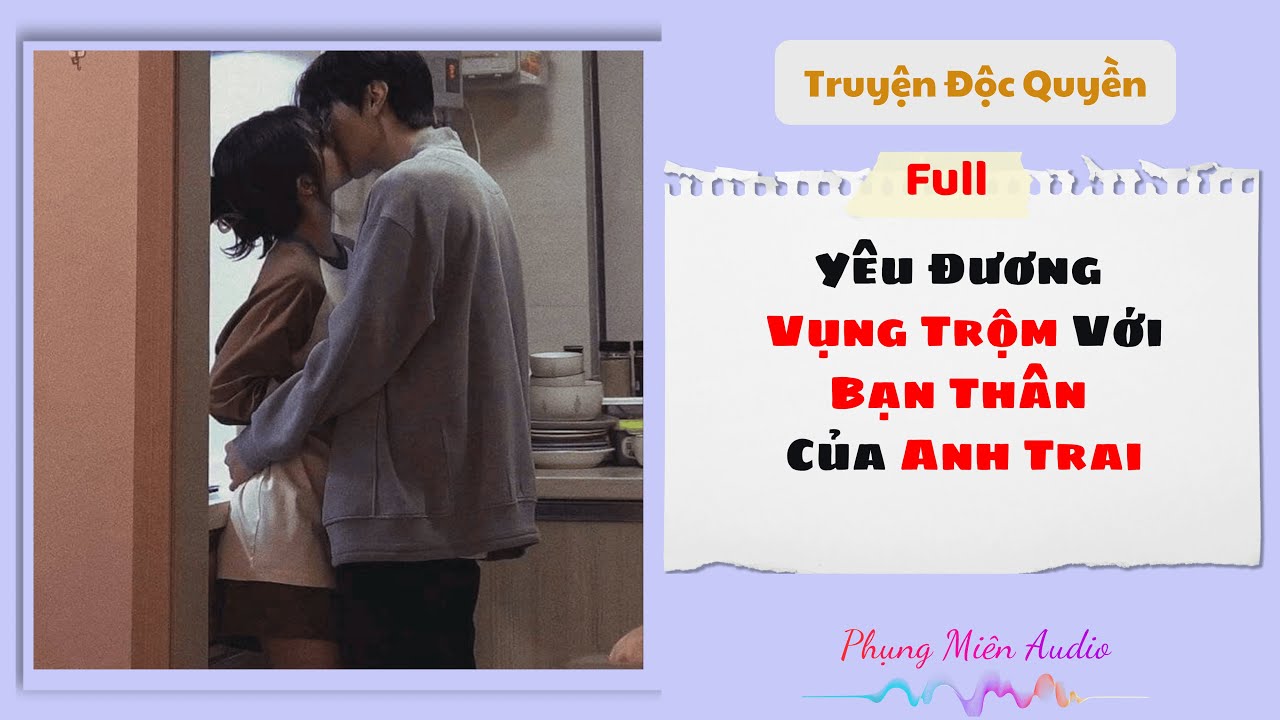 [Truyện Audio] | Yêu Đương Bí Mật Với Bạn Thân Của Anh Trai | Phụng Miên Audio #audio #truyenaudio