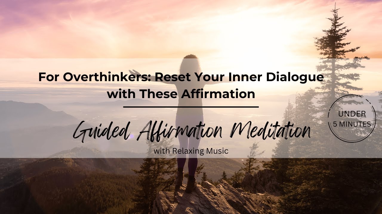 For Overthinkers: Reset Your Inner Dialogue with These Affirmations
