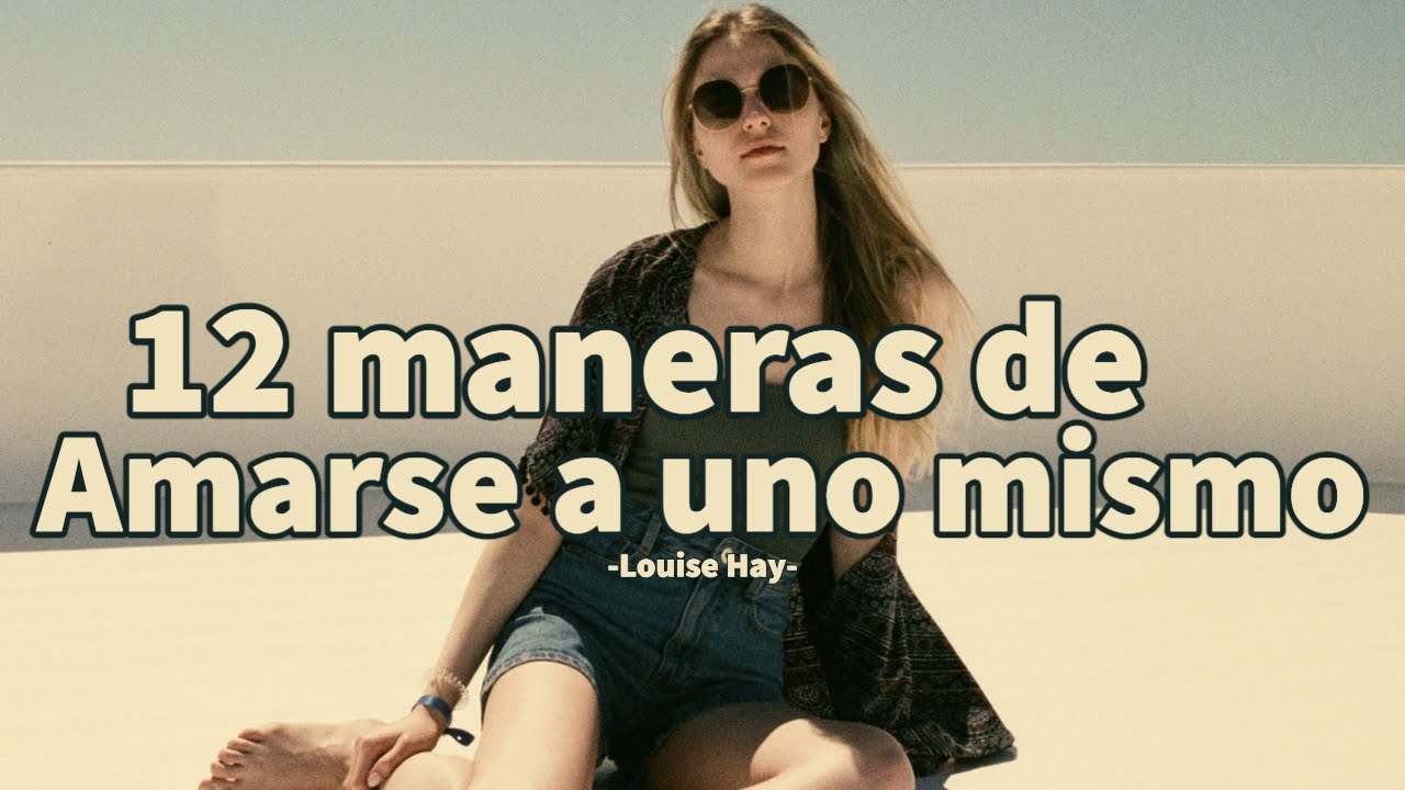 12 MANERAS DE AMARSE A UNO MISMO - Louise Hay