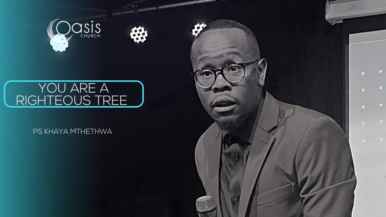 You Are A Righteous Tree | Ps Khaya Mthethwa | Oasis Church ZA