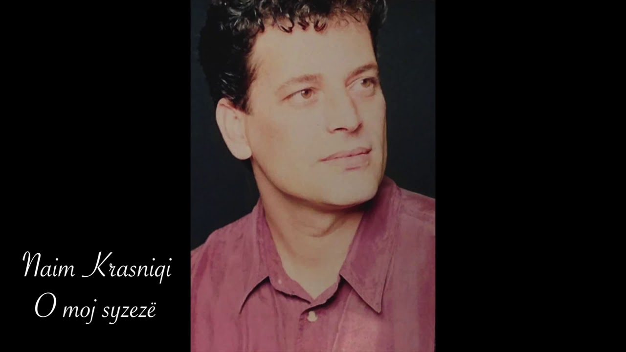 Naim Krasniqi -  O Moj Syzeze