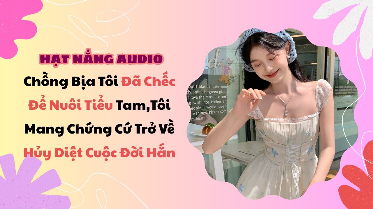 [Truyện Audio] Chồng Bịa Tôi Đã Chếc Để Nuôi Tiểu Tam Tôi Mang Chứng Cứ Trở Về Hủy Diệt Cuộc Đời Hắn