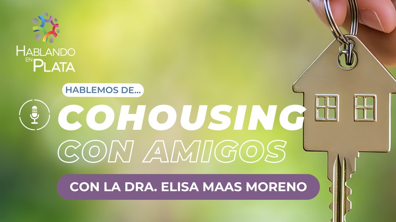 Cohousing: de la idea de vivir con amigos a un proyecto real de vida con Dra. Margarita Maas