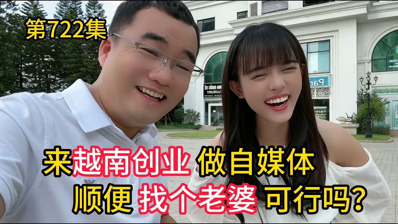 第722集，回答粉丝 在越南创业做自媒体 便找个老婆可行吗？
