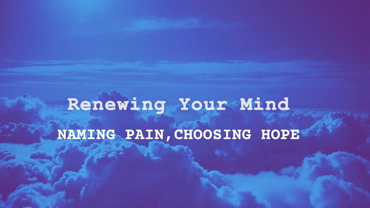 3.1.26 Renewing Your Mind: Naming Pain, Choosing Hope