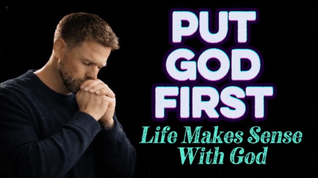 Life Makes Sense Around God— Finding Clarity by Putting God First