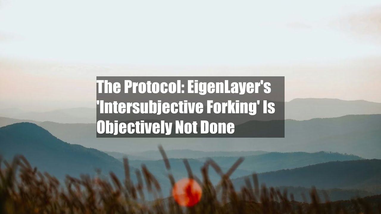 The Protocol: EigenLayer's 'Intersubjective Forking' Is Objectively Not Done