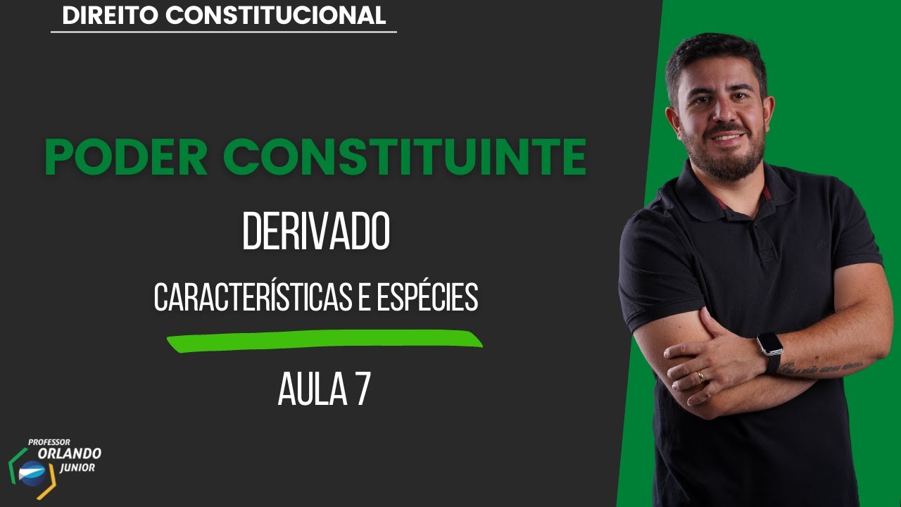 AULA 7 - PODER CONSTITUINTE - DERIVADO (Caracter&iacute;sticas e Esp&eacute;cies)