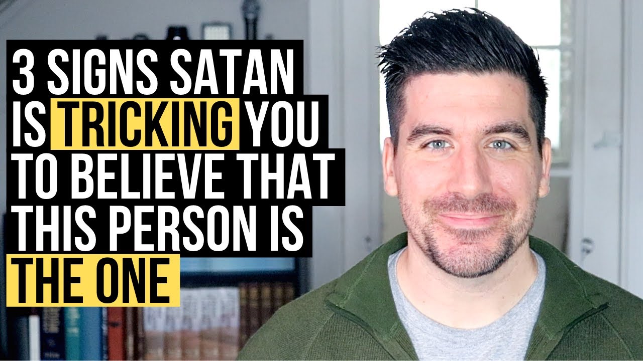 Satan Wants You to Believe That Person Is THE ONE If . . .