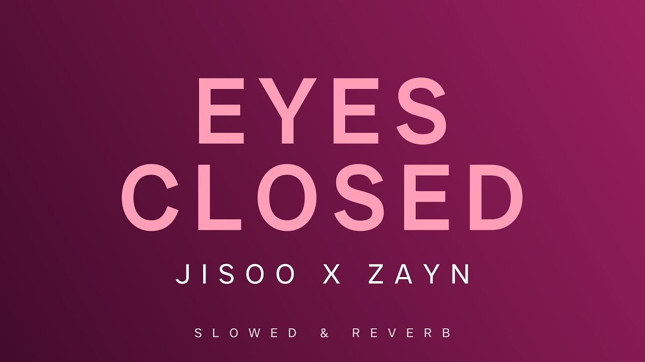 Jisoo x Zayn - Eyes Closed | Slowed + Reverb