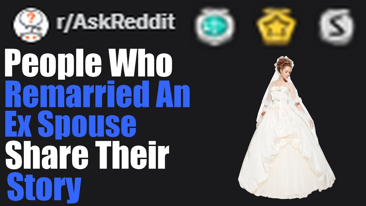 People Who Remarried An Ex Spouse Share Their Story (r/AskReddit)