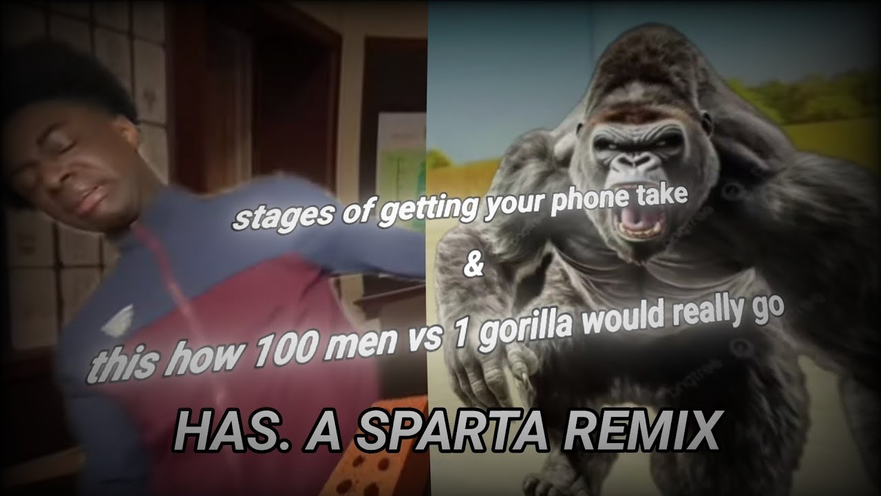 stages of getting your phone take & this how 100 men VS 1 gorilla would really go HAS A SPARTA REMIX