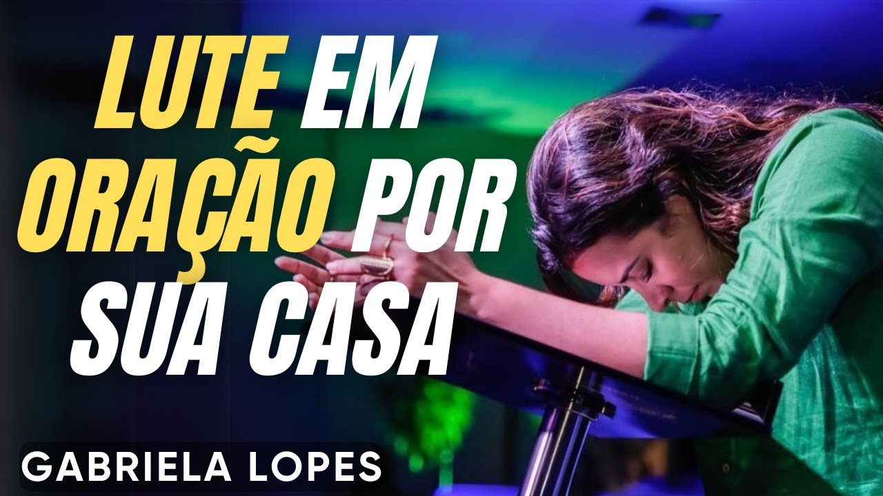 LUTE Com ORAÇÃO Por SUA CASA - GABRIELA LOPES 2025 - Pregação Completa 2025