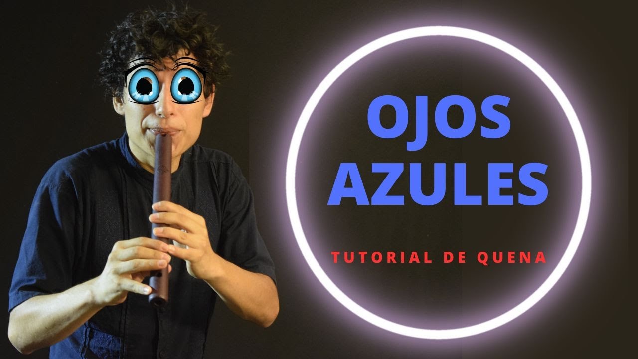 OJOS AZULES, SUPER TUTORIAL DE QUENA