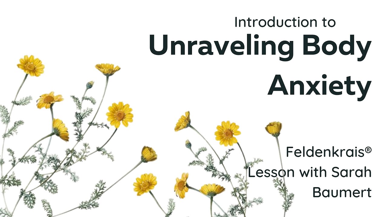 Unraveling Body Anxiety - Introductory Feldenkrais® lesson with Sarah Baumert