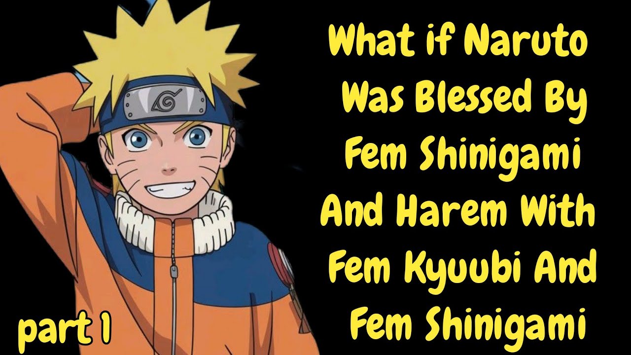 What if Naruto was blessed by fem shinigami and Harem with fem kyubi and fem shinigami /Part 1