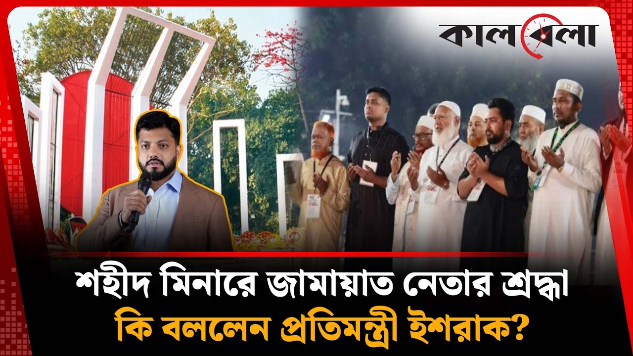 জামায়াতের শ্রদ্ধা জানানো নিয়ে বিতর্ক, কি বললেন প্রতিমন্ত্রী ইশরাক ? | Ishraque Hossain | Kalbela