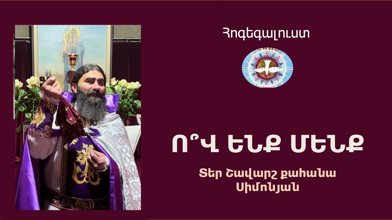 Ո՞Վ ԵՆՔ ՄԵՆՔ. Հոգեգալուստ, 2024 / Տեր Շավարշ | Father Shavarsh | Отец Шаварш