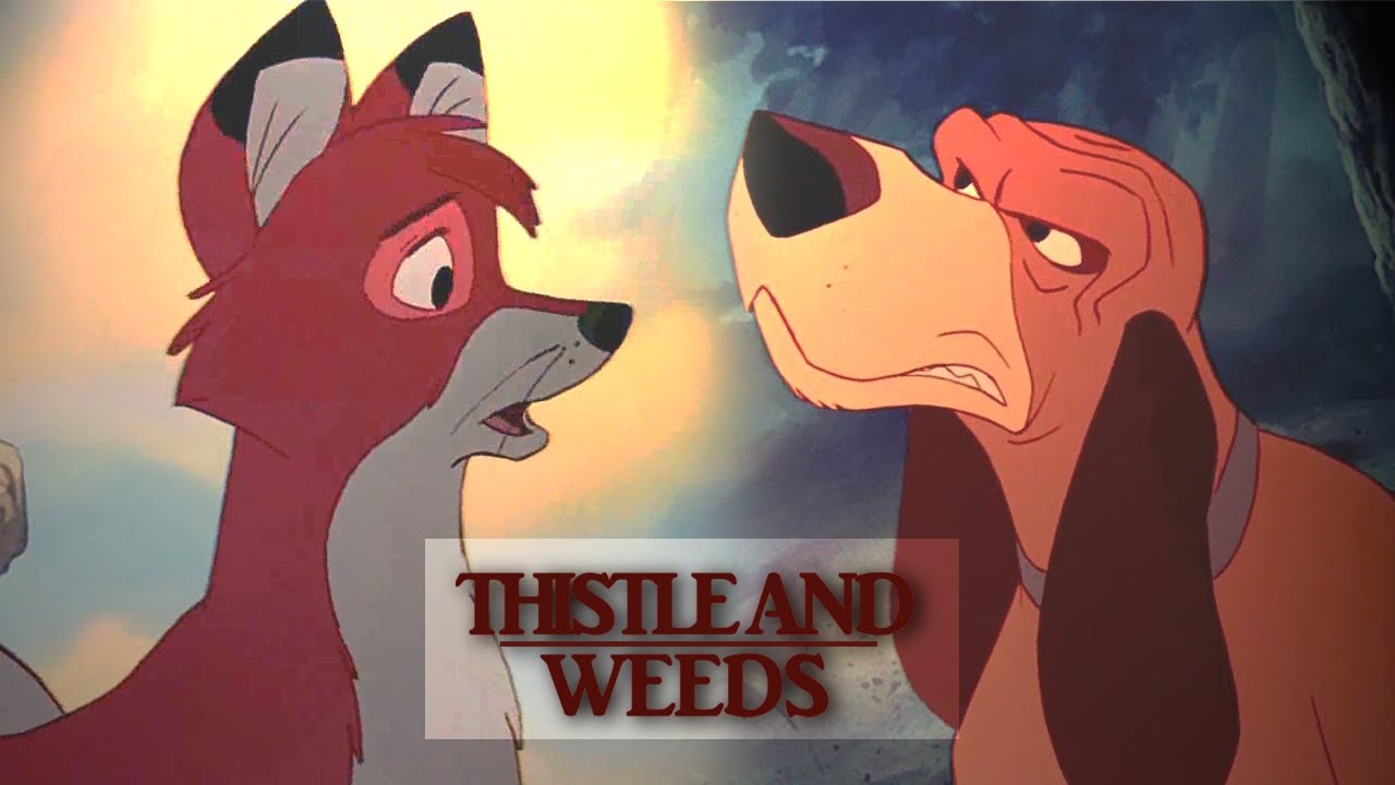 Thistle and Weeds || Fox and The Hound