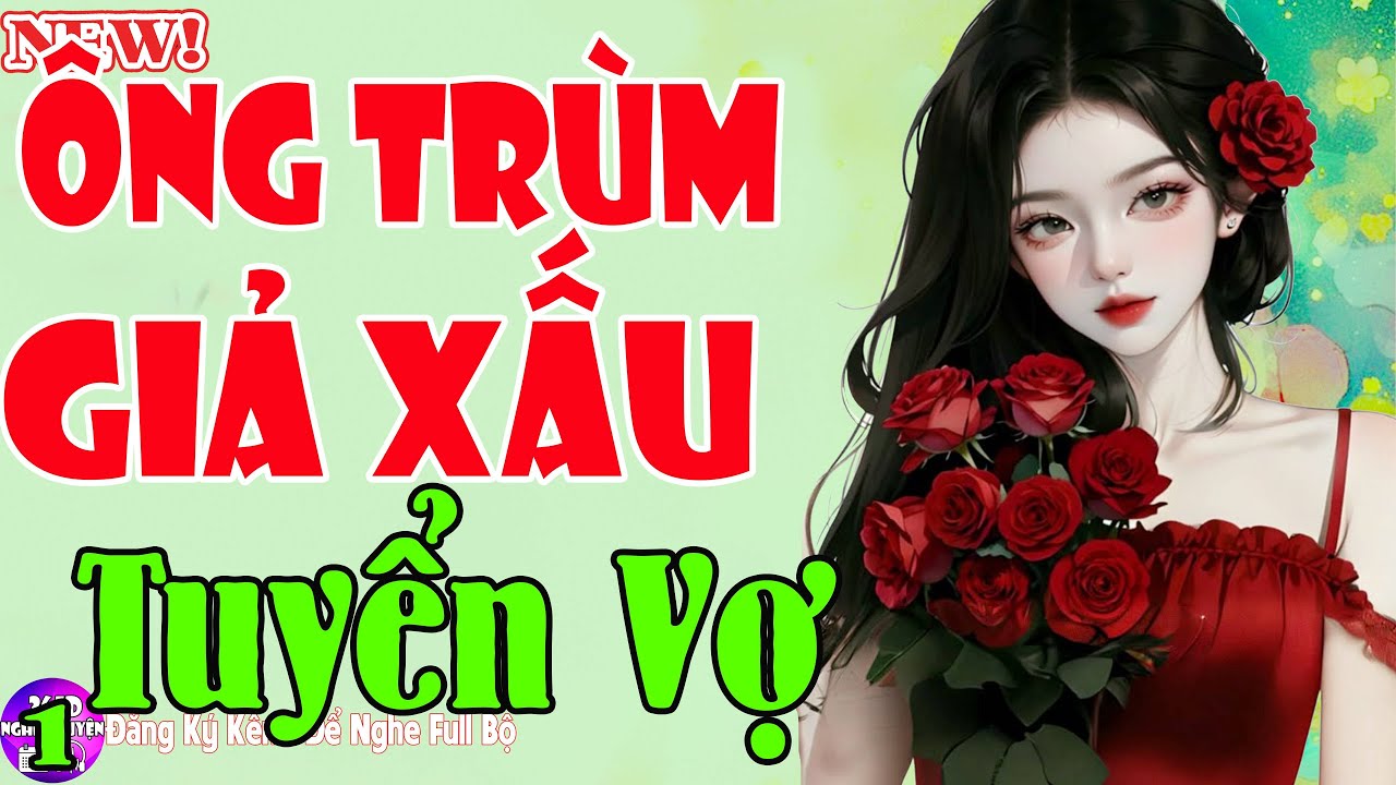 Vừa mở lên là cuốn - ÔNG TRÙM GIẢ XẤU TUYỂN VỢ Tập 1 - Truyện Ngôn Tình Hay Nhất Mạng Xã Hội