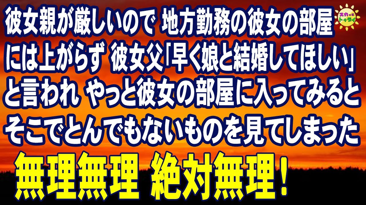 スカッとする話　彼女親が厳しいので 地方勤務の彼女の部屋には上がらず 彼女父｢早く娘と結婚してほしい｣と言われ やっと彼女の部屋に入ってみると そこでとんでもないものを見てしまった