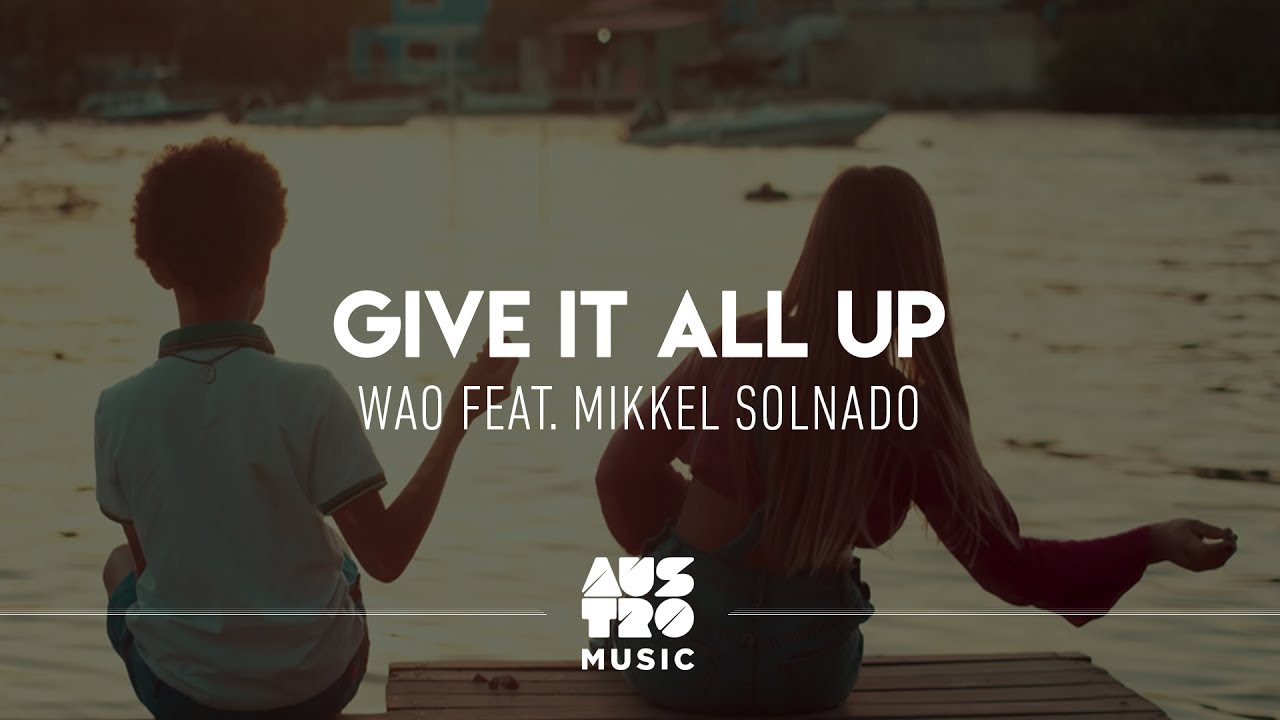 WAO feat. Mikkel Solnado - Give It All Up (Clipe Oficial)