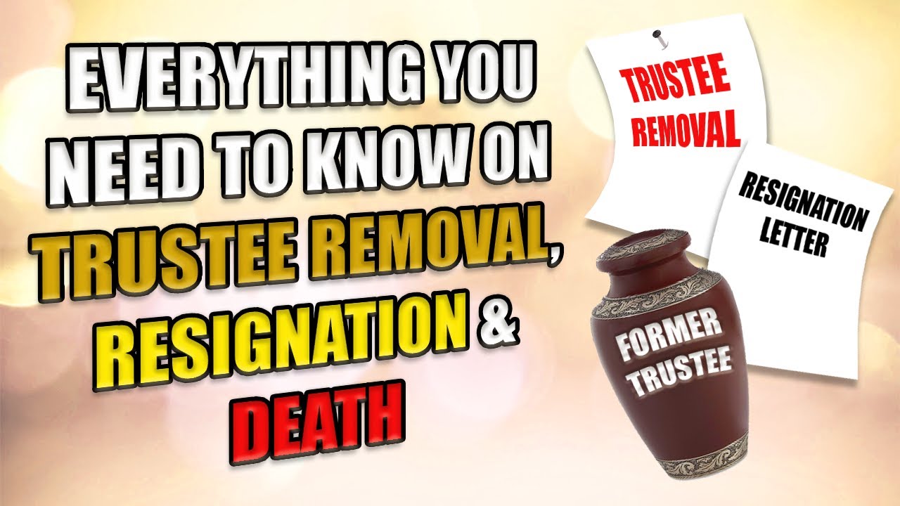 Everything You Need to Know on Trustee Removal, Resignation & Death