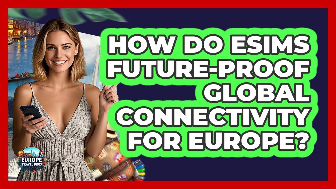How Do eSIMs Future-proof Global Connectivity For Europe? - Europe Travel Pros