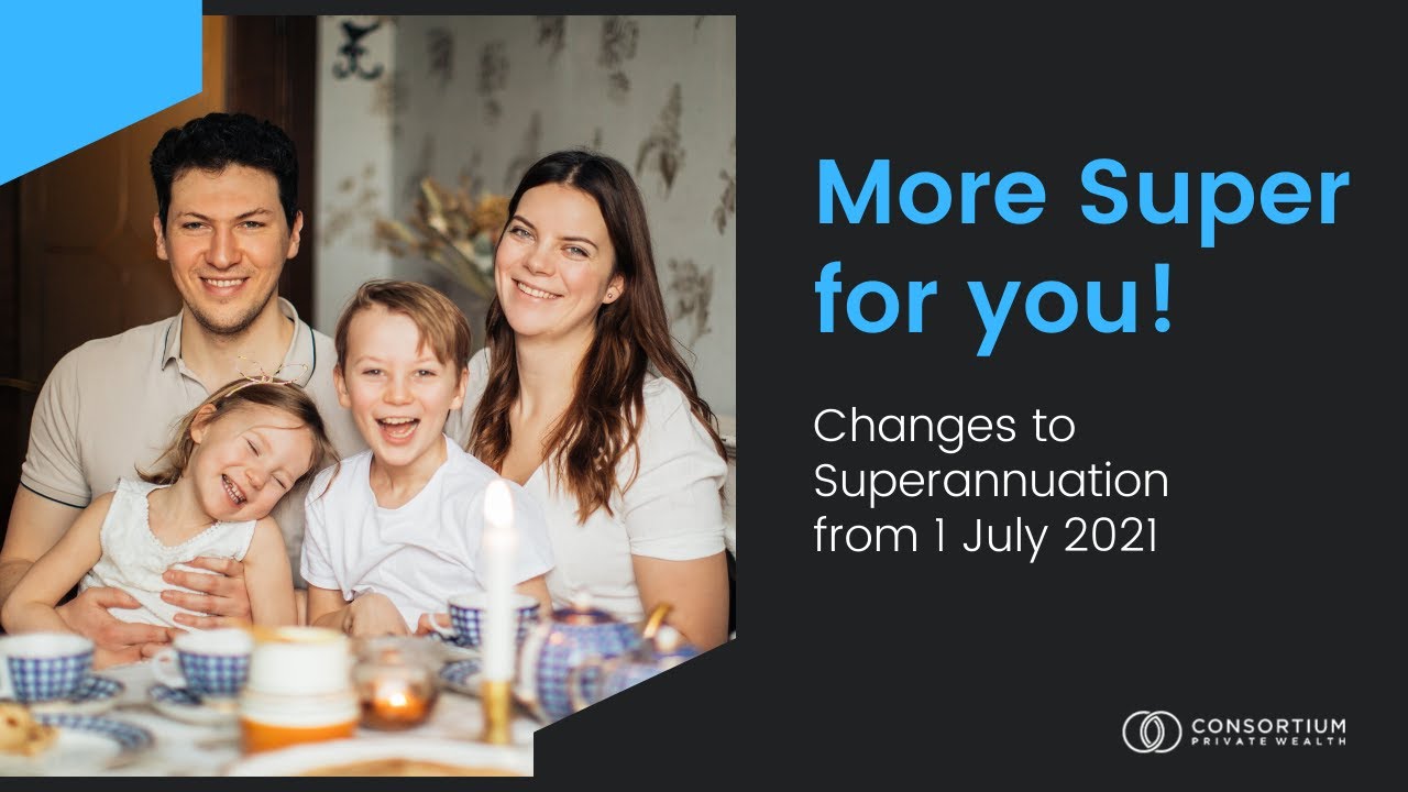 Changes to Superannuation from 1 July 2021