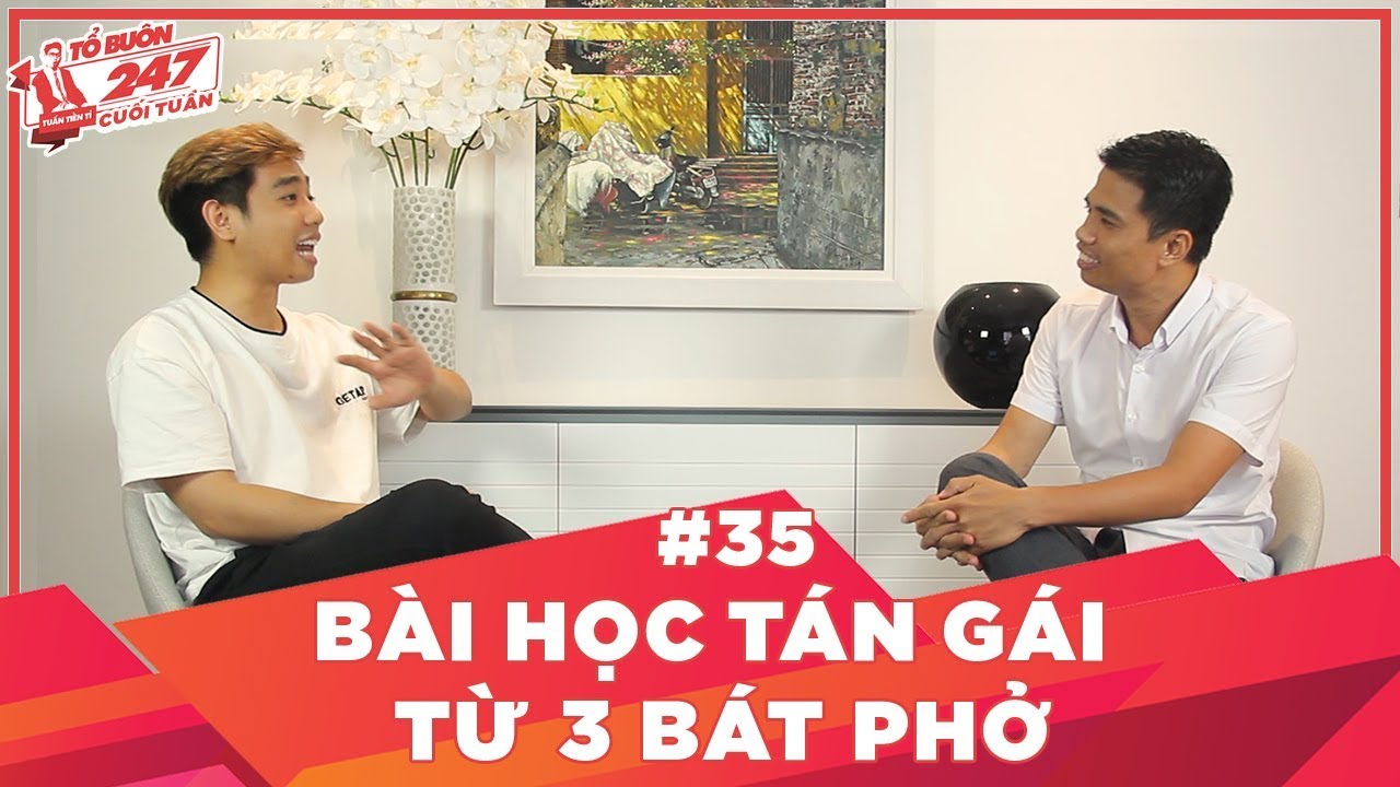 TỔ BUÔN 247 SỐ 35: BÀI HỌC TÁN GÁI RÚT RA TỪ 3 BÁT PHỞ| TUẤN TIỀN TỈ, HẢI DỚ