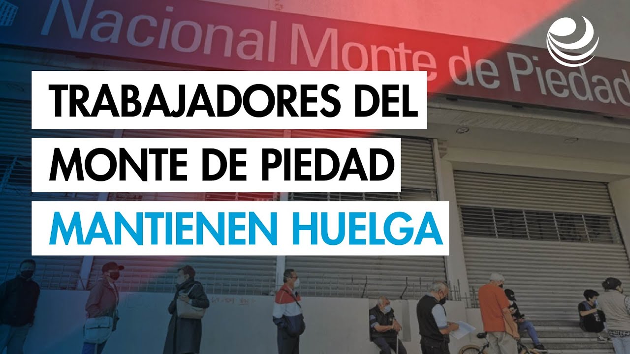 Trabajadores del Monte de Piedad deciden mantener la huelga; legisladores proponen conciliaci&oacute;n