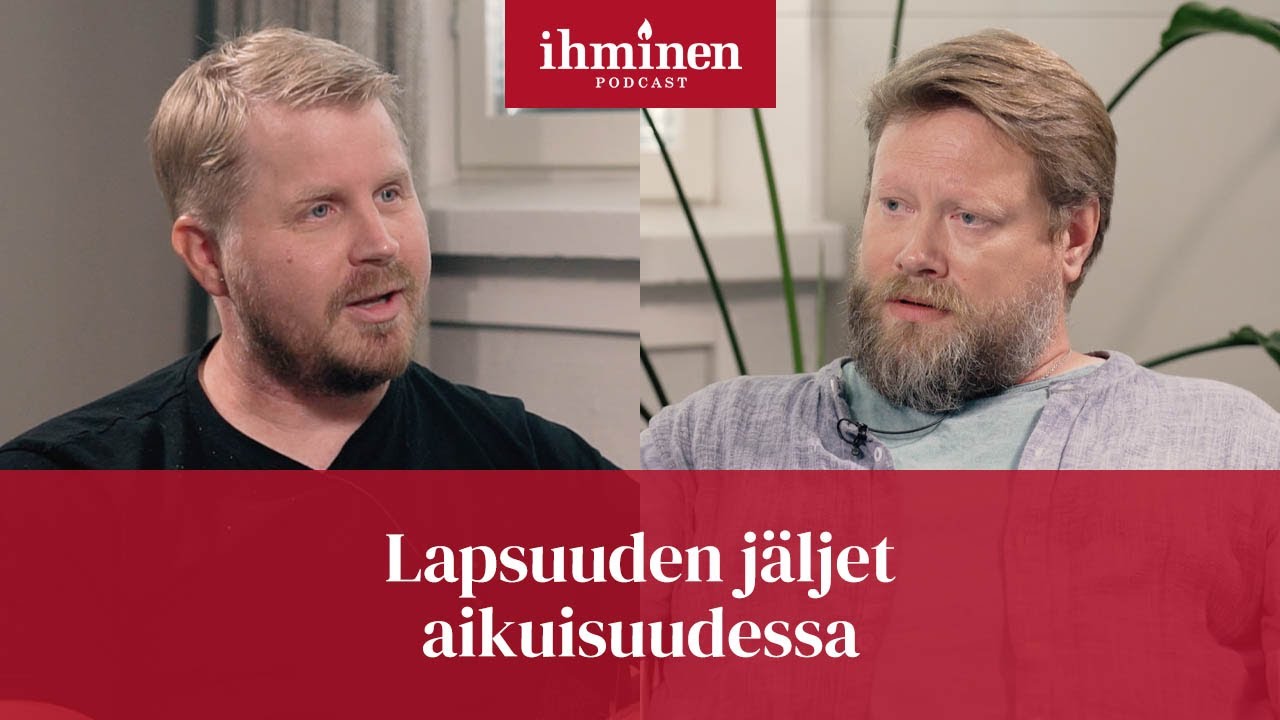 Lapsuuden jäljet aikuisuudessa | Ihminen tavattavissa