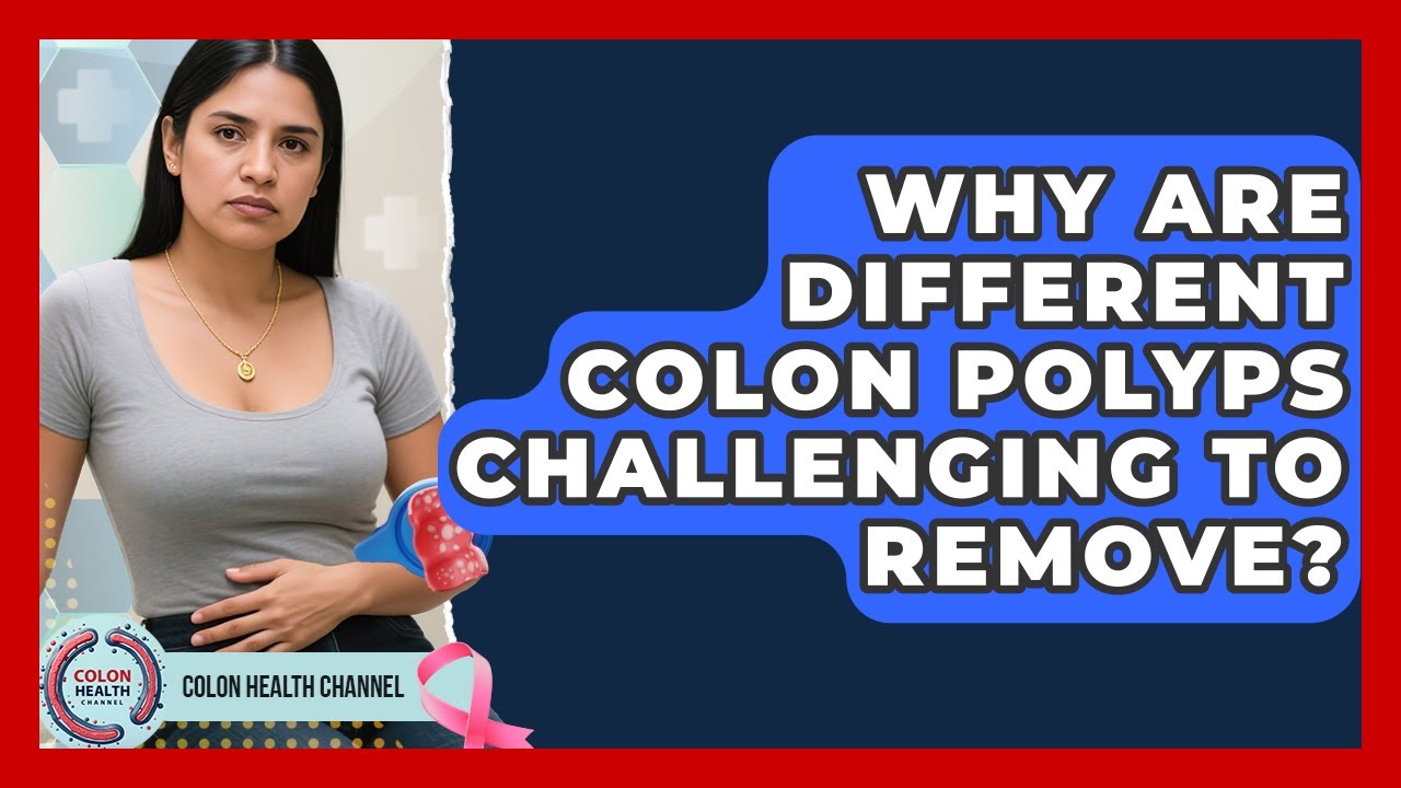 Why Are Different Colon Polyps Challenging To Remove? - Colon Health Channel