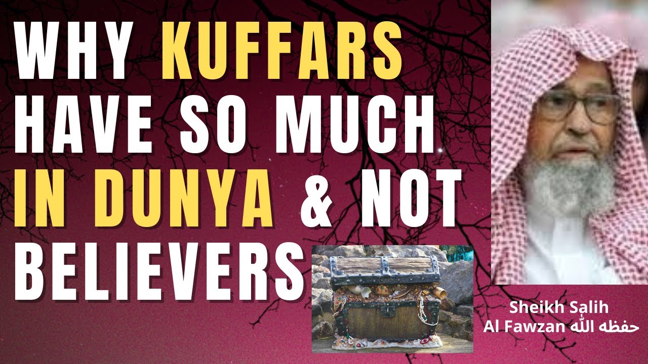 WHY KUFFARS HAVE SO MUCH IN DUNYA & NOT THE MUSLIMS - Sheikh Salih Al Fawzan حفظه الله