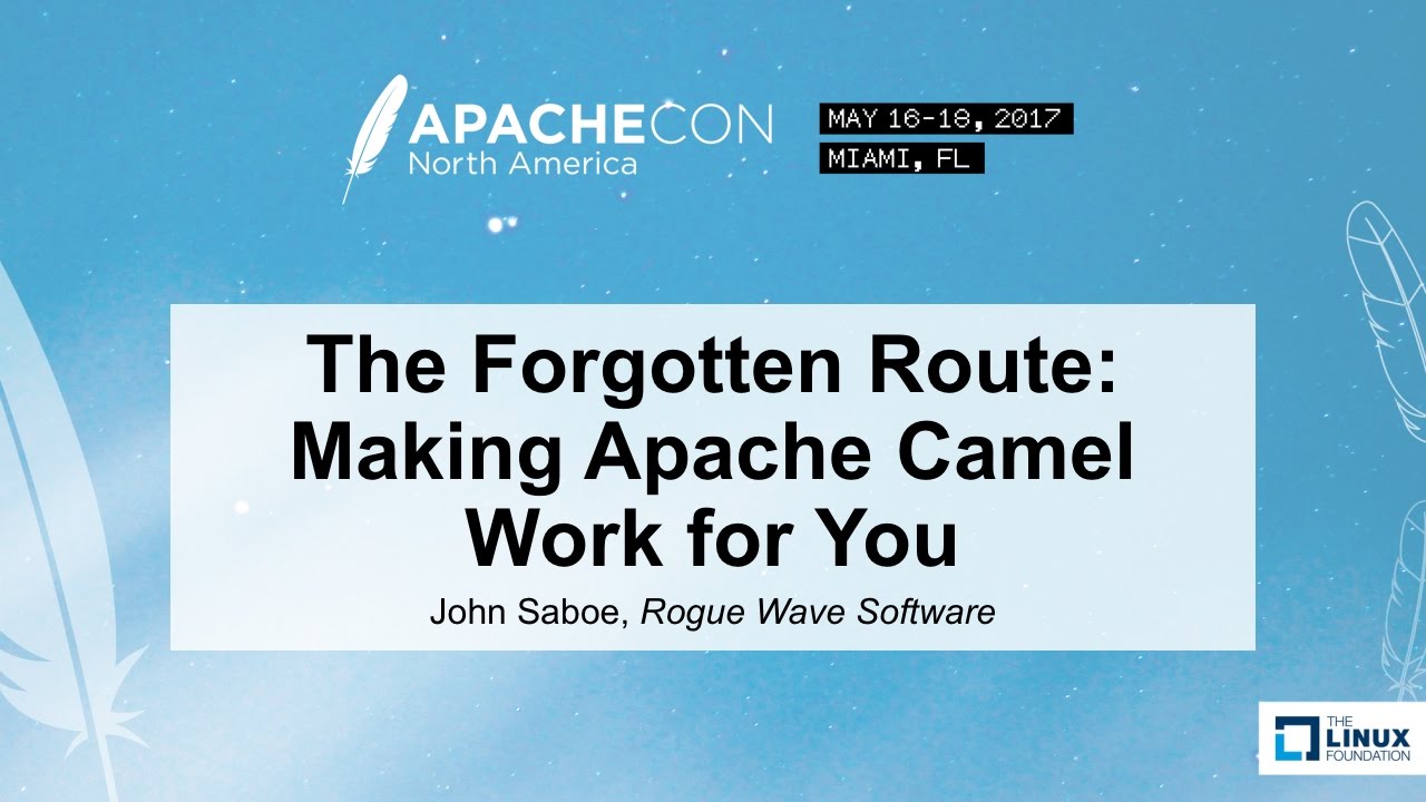 The Forgotten Route: Making Apache Camel Work for You - John Saboe, Rogue Wave Software