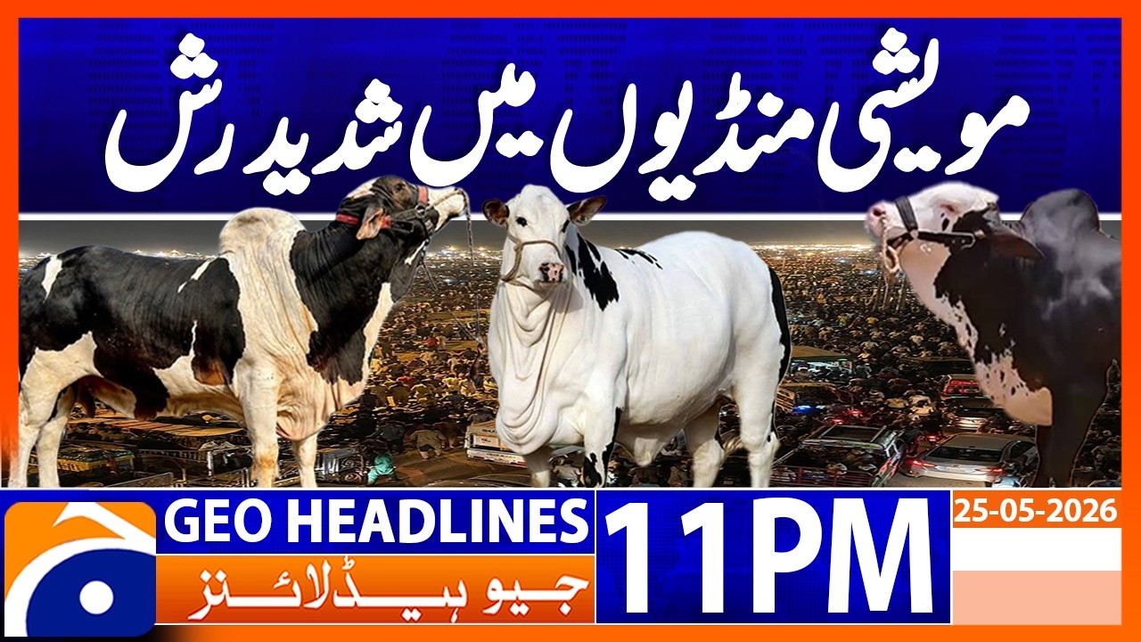 EID RUSH BEGINS - FESTIVE SPIRIT RISES | 11PM Headlines Geo News (25 May 2026)