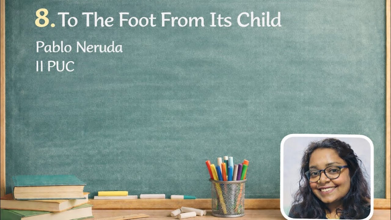 8. TO THE FOOT FROM ITS CHILD – II PUC English | Lesson 8 | Summary & Explanation | Pablo Neruda