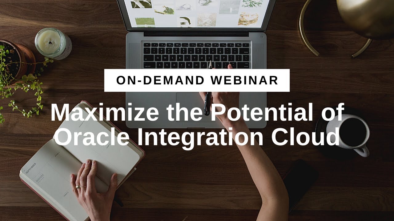 How to Maximize the Potential of Oracle Integration Cloud | Flexagon Webinar