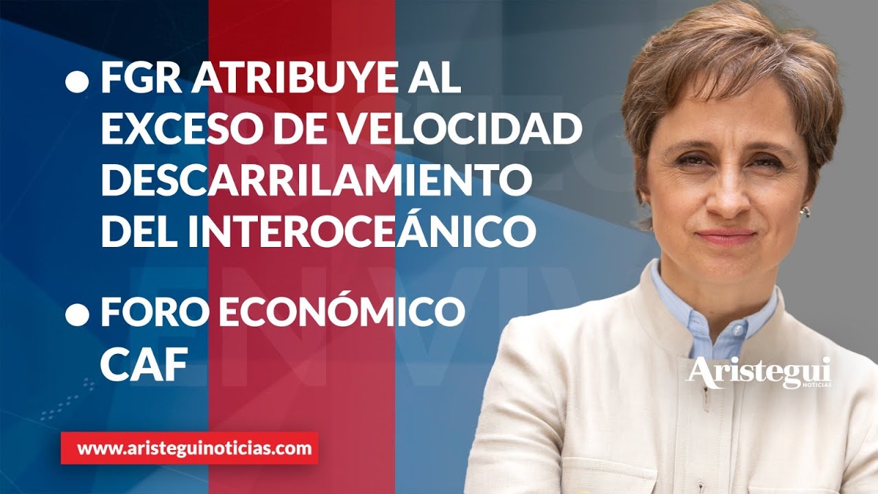 Aristegui en Vivo: FGR atribuye exceso de velocidad en Tren Interoceánico; Foro Económico CAF