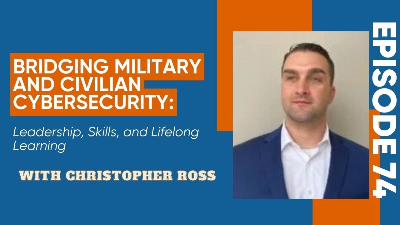 Bridging Military and Civilian Cybersecurity Leadership, Skills, and Lifelong Learning | Episode 74