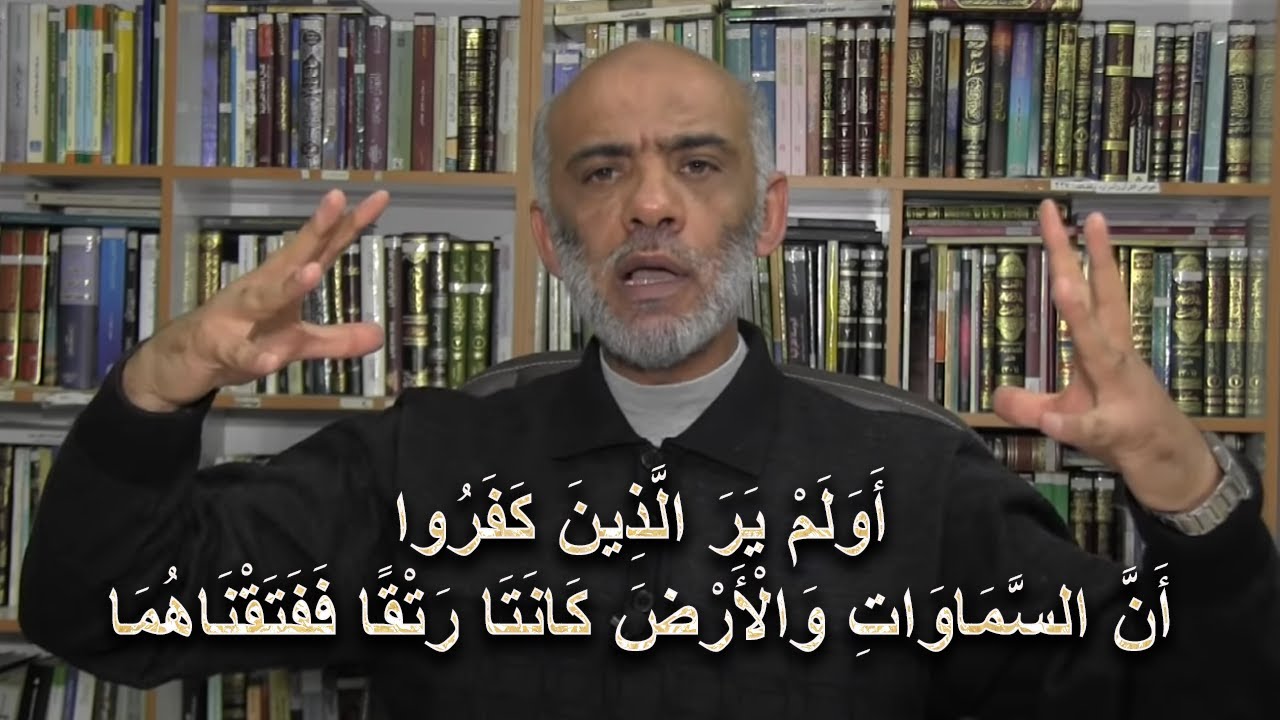 الإعجاز البياني والعلمي فى القرآن - (أولم ير الذين كفروا أن السماوات والأرض كانتا رتقا ففتقناهما)