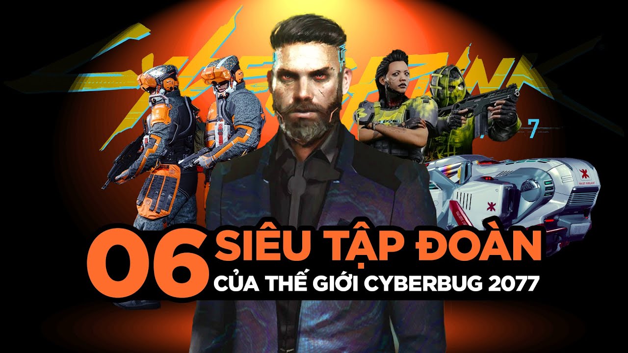 ANH EM MÌNH CỨ TƯ BẢN VẬY THÔI | 6 SIÊU TẬP ĐOÀN CỦA CYBERPUNK 2077