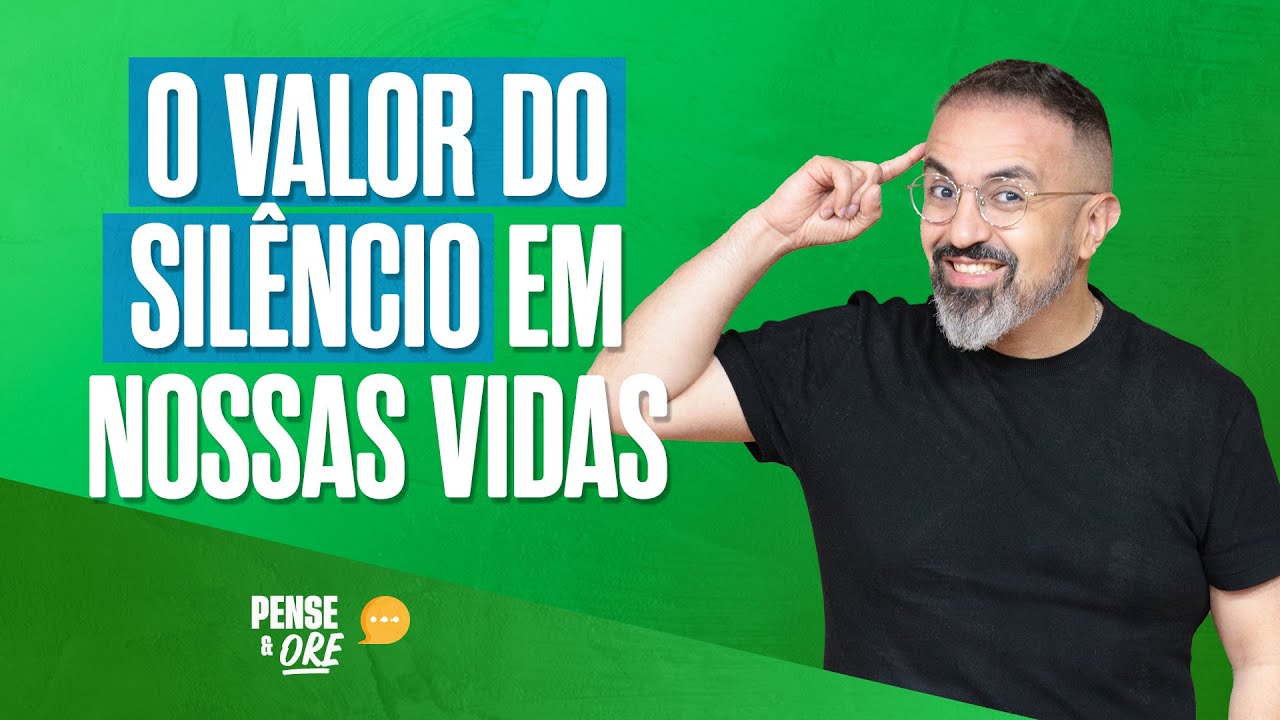 O VALOR DO SILÊNCIO EM NOSSAS VIDAS | PENSE E ORE
