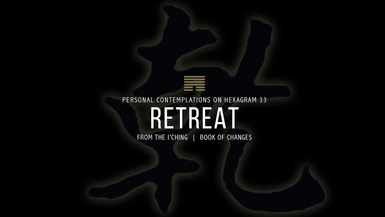 HEXAGRAM 33:: Personal Contemplation on the Virtue of Retreat