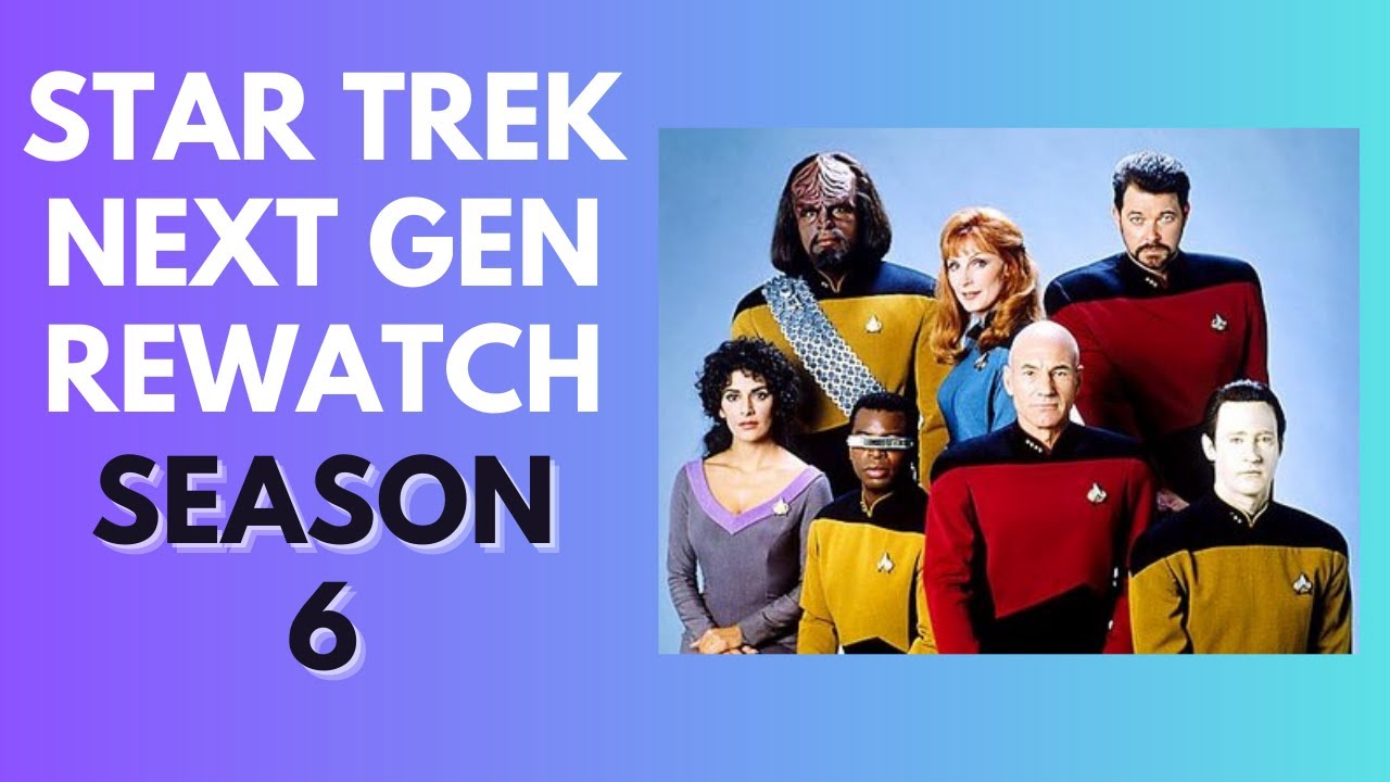 Star Trek: The Next Generation Rewatch - SEASON 6