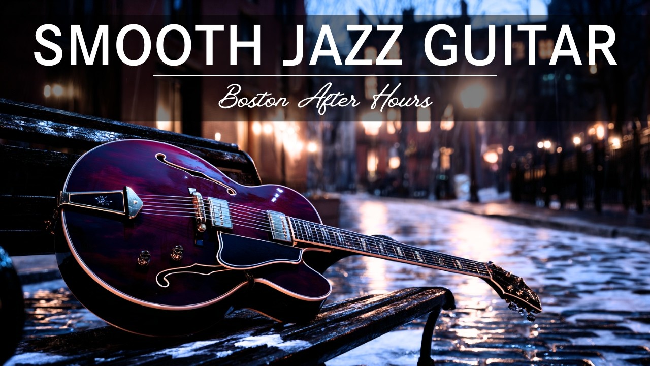 Late Night Smooth Jazz Guitar – Boston After Hours • Calm Focus Music