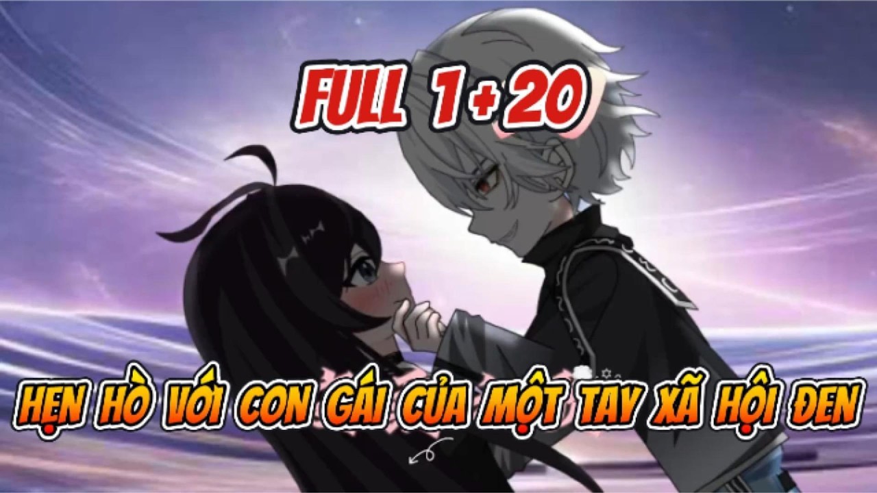 Hẹn Hò Với Con Gái Của Một Tay Xã Hội Đen FULL 1 + 20 | Sống Để Vietsub
