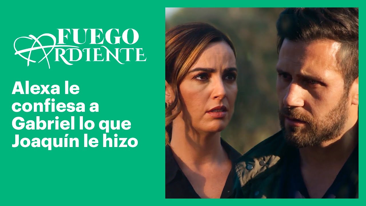 Fuego ardiente: ¡Gabriel enfurece al saber que Joaquín abusó de Alexa! | C-54 | Las Estrellas